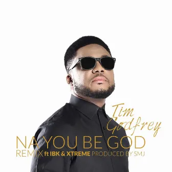 Na You Be God (Remix) [feat. Ibk & Xtreme] by Tim Godfrey