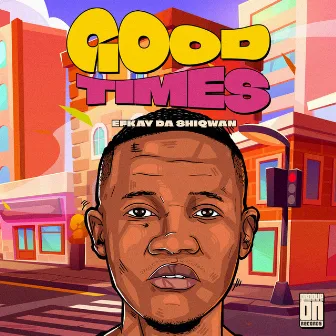 Good Times by Efkay Da Shiqwan