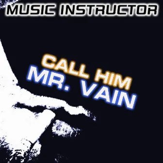 Call Him Mr. Vain by Music Instructor