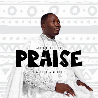 Sacrifice of Praise by Laolu Gbenjo