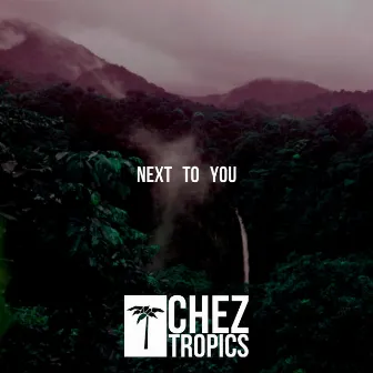 Next to You by Chez Tropics