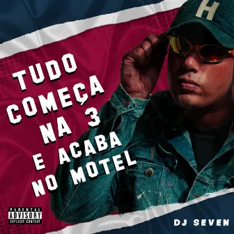 TUDO COMEÇA NA 3 E ACABA NO MOTEL by DJ Seven