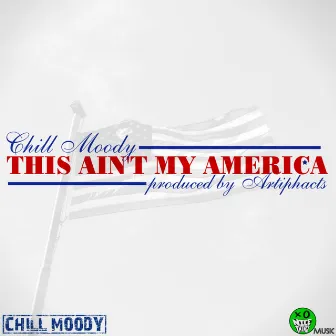 This Ain't My America by Chill Moody