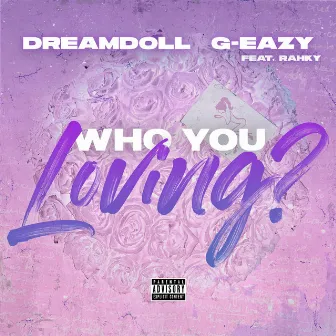 Who You Loving? (feat. G-Eazy & Rahky) by DreamDoll