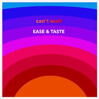 Can't Wait by Ease & Taste