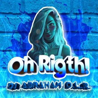 Oh Rigth! by DJ Abraham D.L.R