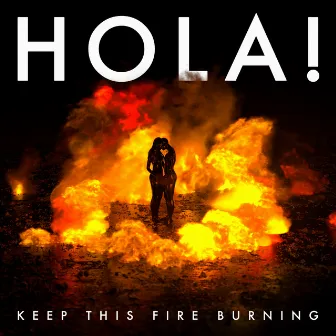 Keep This Fire Burning by HOLA!