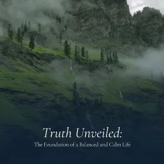 Truth Unveiled: The Foundation of a Balanced and Calm Life by Calm Music Atmosphere