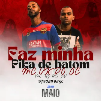 Faz Minha Pika de Batom by MC VK DO GC