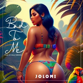 Bad to Me by Jolomi