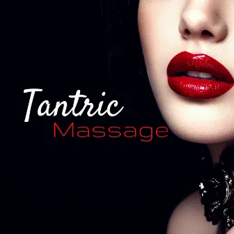 Tantric Massage - Erotic Chillout Music for Lovemaking and Lounge Background for Intimacy by Sex Music Connection