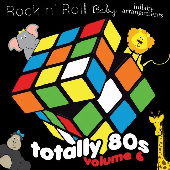 Totally 80's Lullaby Arrangements, Vol. 6 by Rock N' Roll Baby Lullaby Ensemble