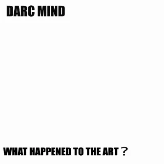 What Happened to the Art? by Darc Mind