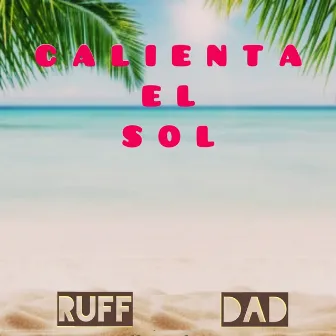 CALIENTA EL SOL by Ruff Dad