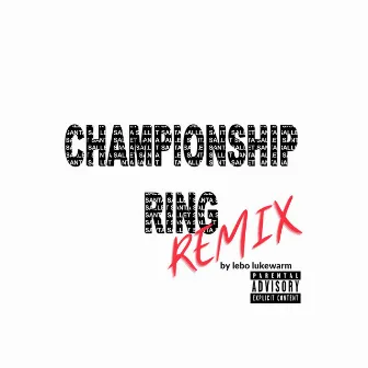 Championship Ring (Remix) by Lebo Lukewarm