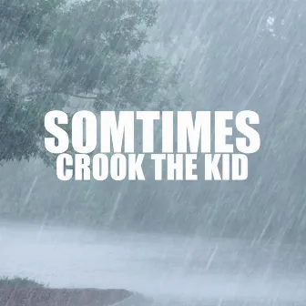 Sometimes by Crook The Kid