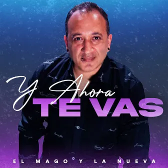 Y Ahora Te Vas by El Mago Y La Nueva