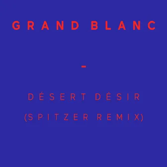 Désert Désir (Spitzer Remix) - Single by Grand Blanc