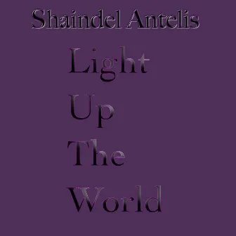 Light Up the World by Shaindel Antelis