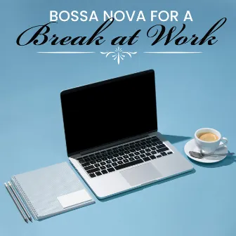 Bossa Nova for a Break at Work - Rest Area, Good Vibes, Relaxing Home Office Music by Bossa Nova Melodies Maker