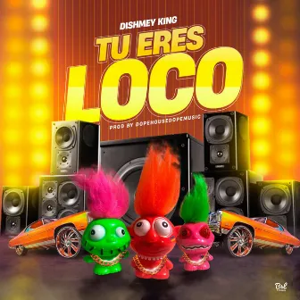 Tú Eres Loco by Dishmey King