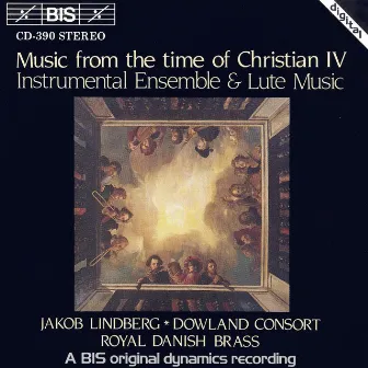 Music From The Time Of Christian Iv: Instrumental Ensemble and Lute Music by Danish Consort