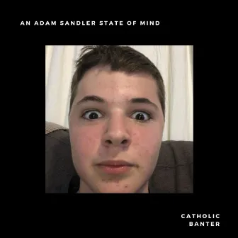 An adam sandler state of mind by CatholicBanter