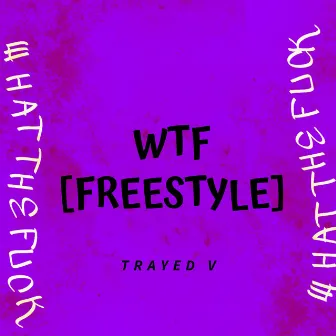 WTF (freestyle) by Trayed V