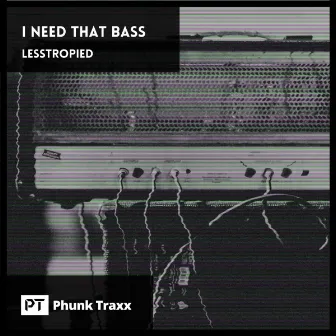 I Need That Bass by LessTroPied