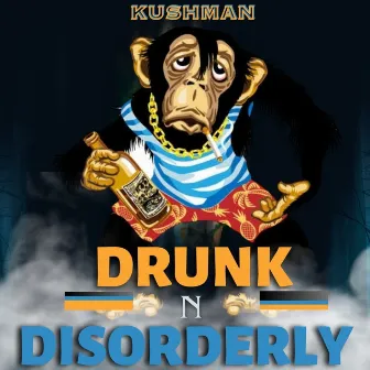 Drunk N Disorderly by Kushman