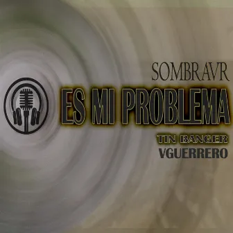 ES MI PROBLEMA by SOMBRAVR