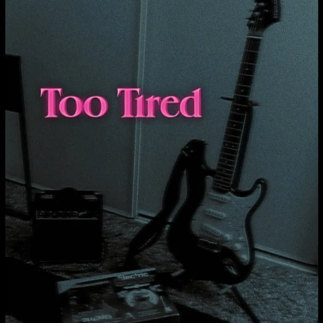 Too Tired