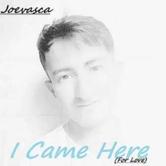 I Came Here For Love by Joevasca