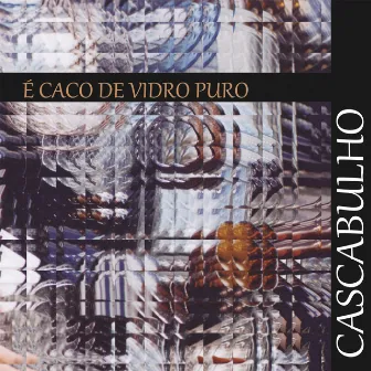 É Caco de Vidro Puro by Cascabulho