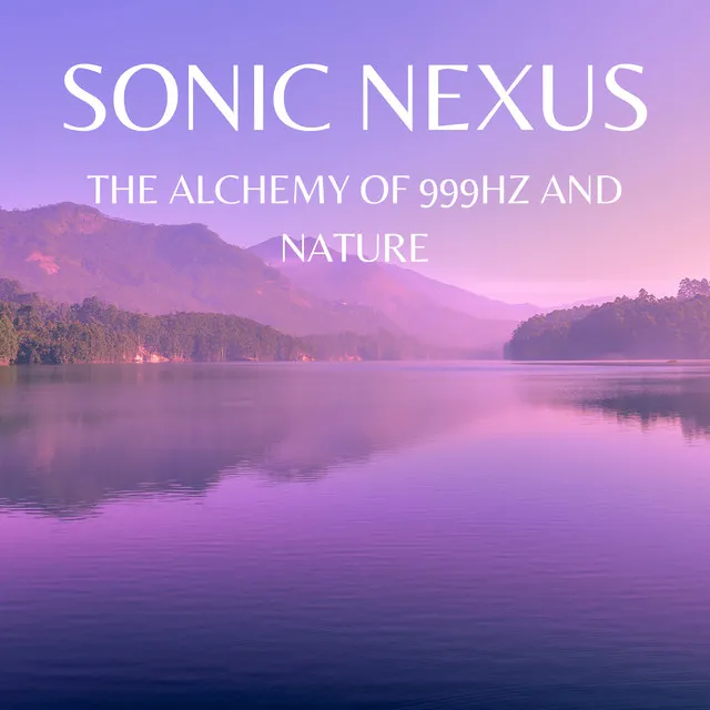 Sonic Nexus The Alchemy Of 999Hz And Nature