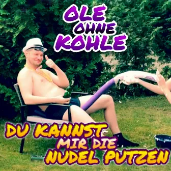 Du kannst mir die Nudel putzen by Ole ohne Kohle