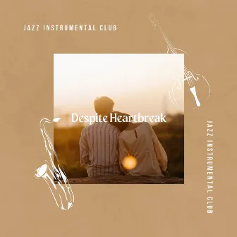 Despite Heartbreak by Jazz Instrumental Club