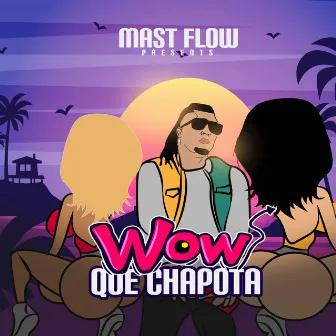 WOW QUE CHAPOTA by Mast Flow