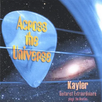 Across The Universe - Kayler Guitarist Extraordinaire Plays The Beatles by Kayler