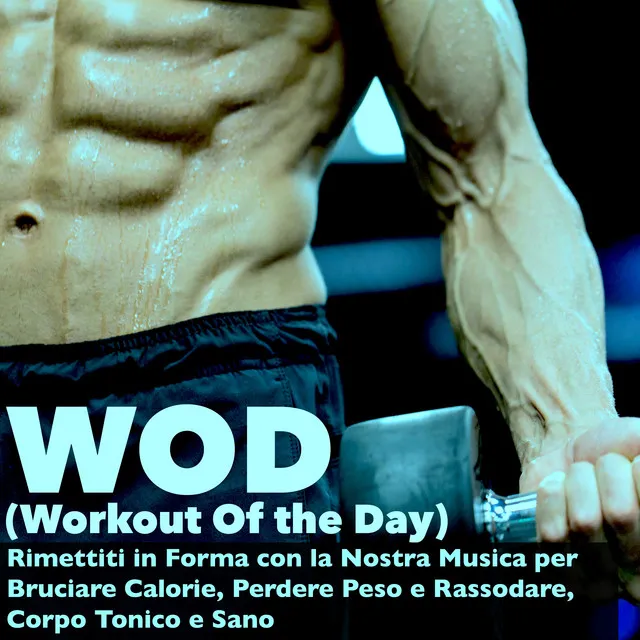 WOD (Workout Of the Day) - Musica Dubstep per Workout, Rimettiti in Forma con la Nostra Musica per Bruciare Calorie, Perdere Peso e Rassodare, Programma di Allenamento per un Corpo Tonico e Sano