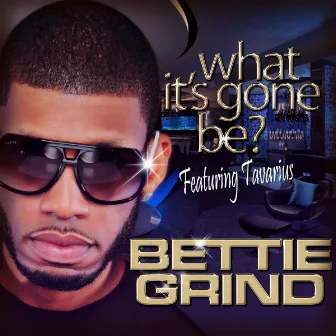 What It's Gone Be by Bettie Grind