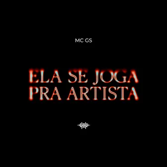 Ela se joga pra artista by Mc Gs