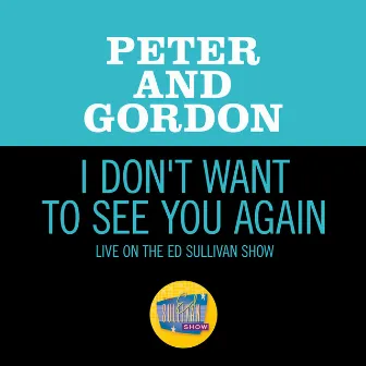 I Don't Want To See You Again (Live On The Ed Sullivan Show, November 15, 1964) by Peter And Gordon