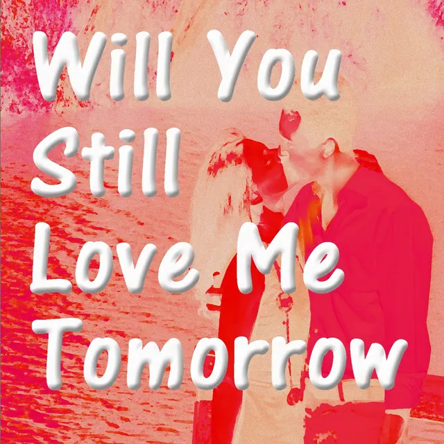 Will You Still Love Me Tomorrow