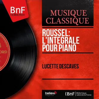 Roussel: L'intégrale pour piano (Mono Version) by Lucette Descaves