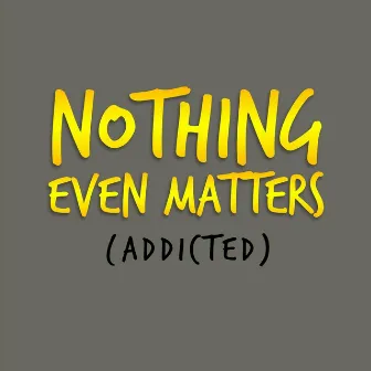 Nothing Even Matters (Addicted) by Corey Kelly