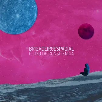 Fluxo de Consciência by Brigadeiro Espacial