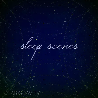 Sleep Scenes by Dear Gravity