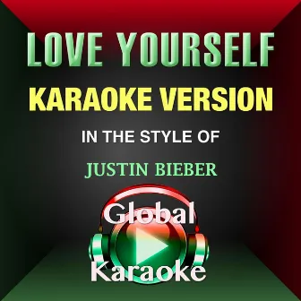 Love Yourself (In the Style of Justin Bieber) [Karaoke Version] by Global Karaoke