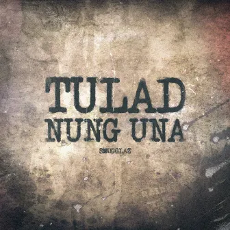 Tulad nung Una by Smugglaz